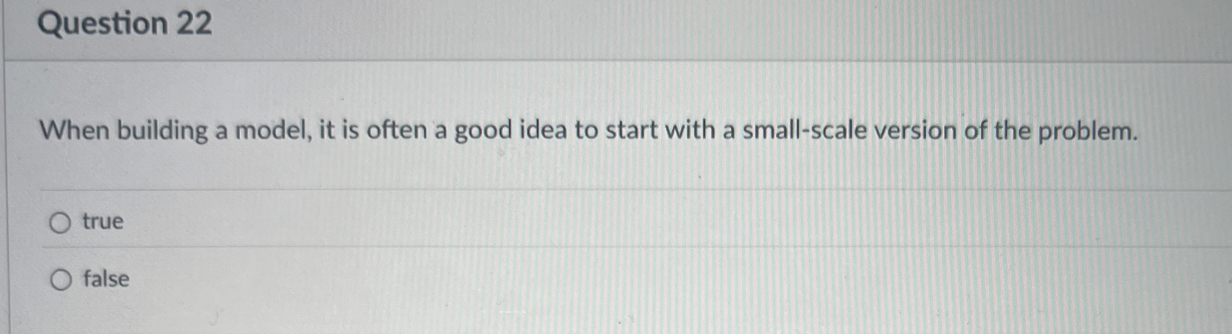  Question 22 When building a model, it is often a good
