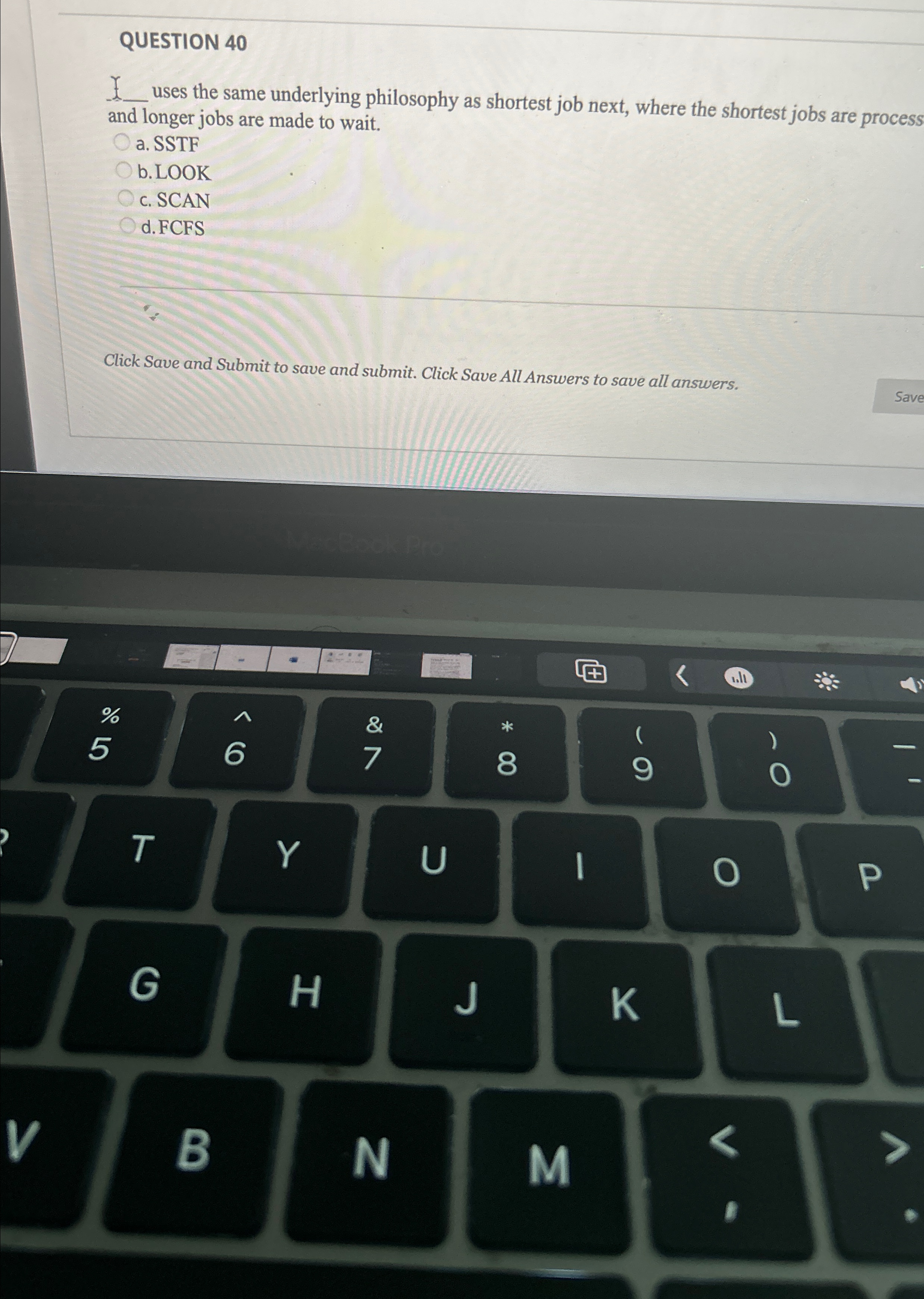  QUESTION 40 q, uses the same underlying philosophy as shortest job