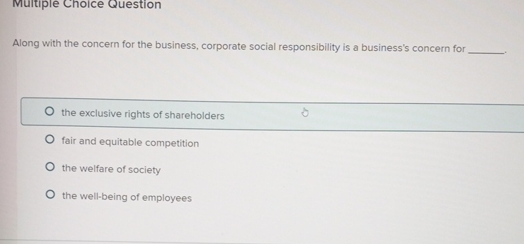  Multiple Choice Question Along with the concern for the business, corporate