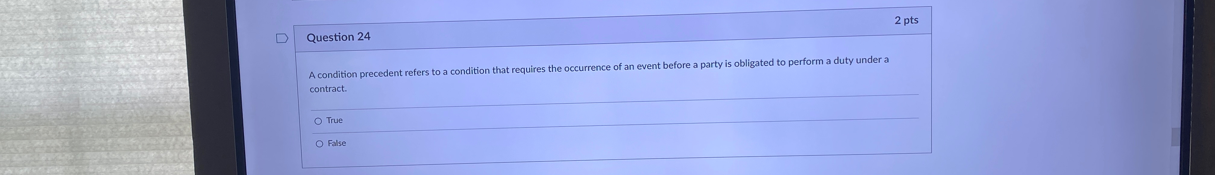  Question 24 2 pts A condition precedent refers to a condition