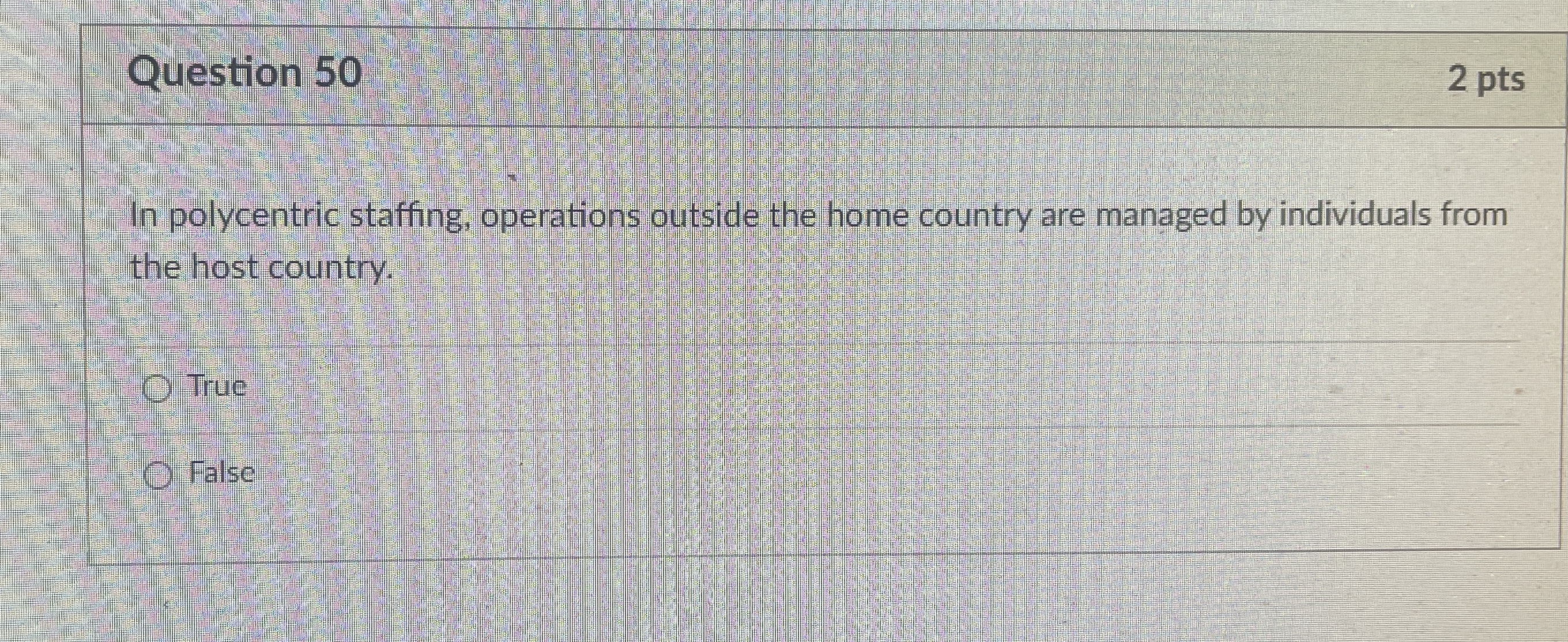  Question 50 2 pts In polycentric staffing, operations outside the home