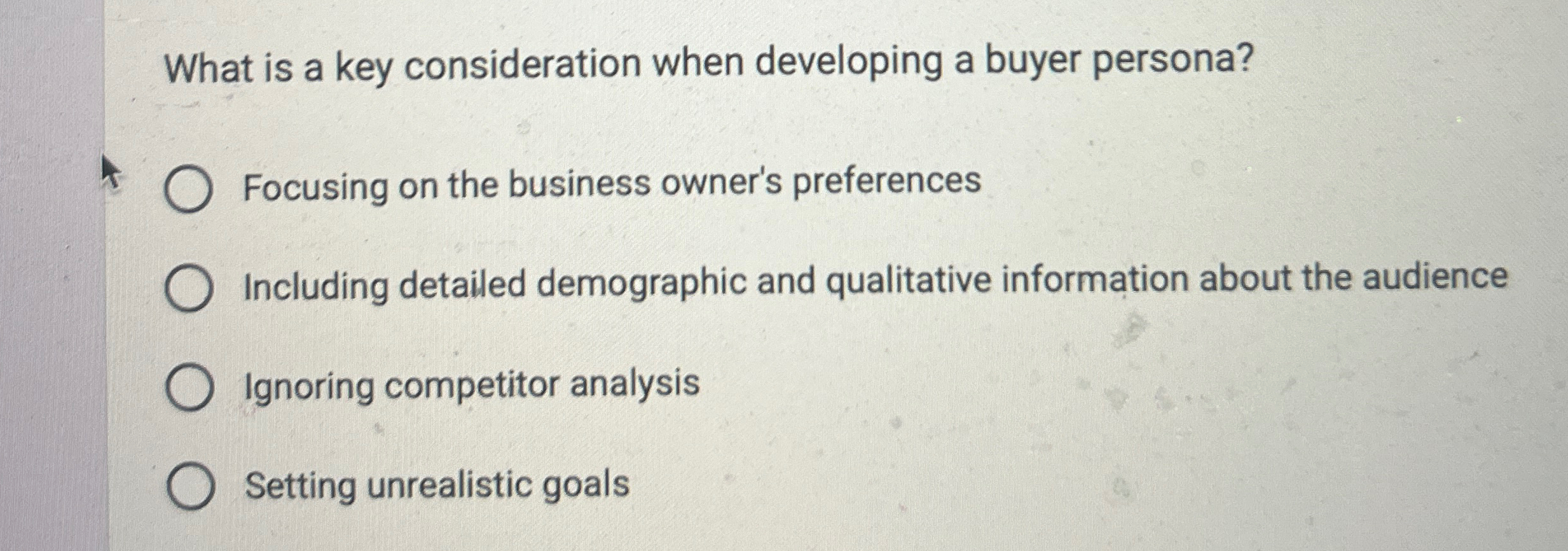  What is a key consideration when developing a buyer persona? Focusing