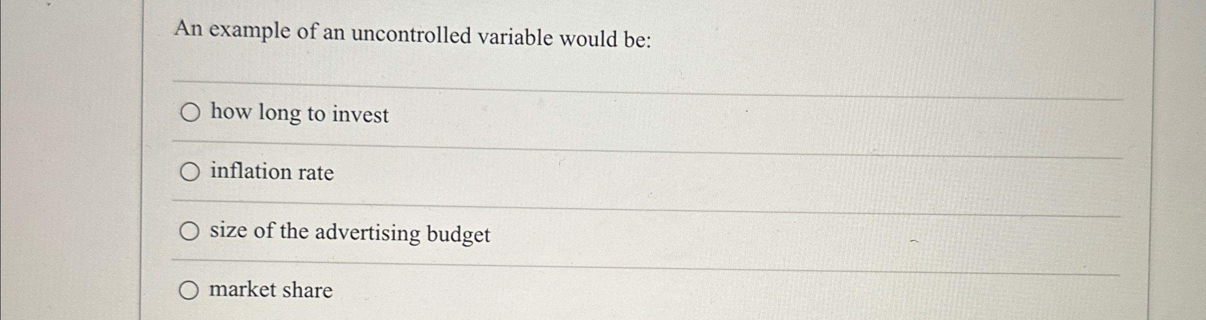  An example of an uncontrolled variable would be: q, how long