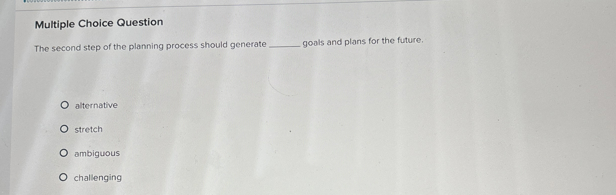  Multiple Choice Question The second step of the planning process should