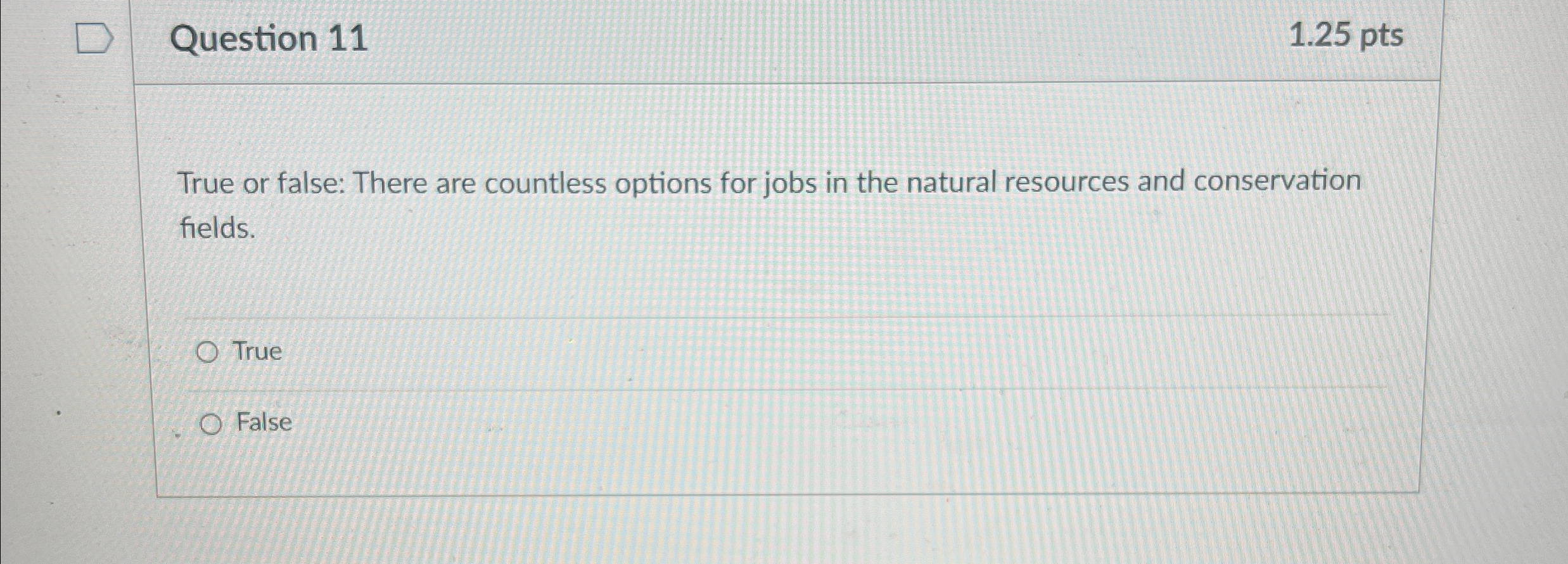 Question 11 1.25pts True or false: There are countless options for