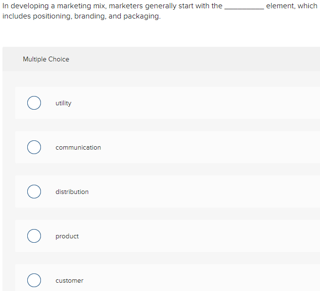  In developing a marketing mix, marketers generally start with the element,
