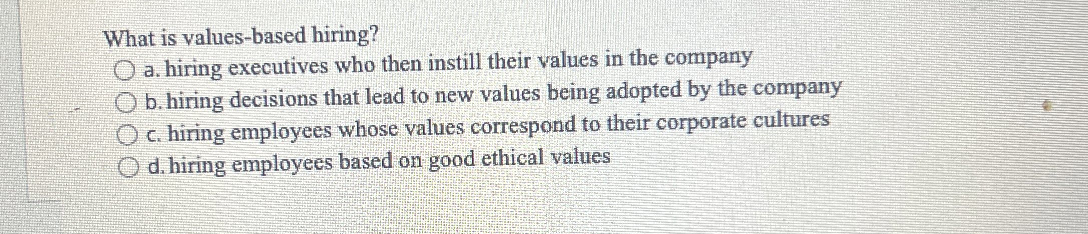  What is values-based hiring? a. hiring executives who then instill their