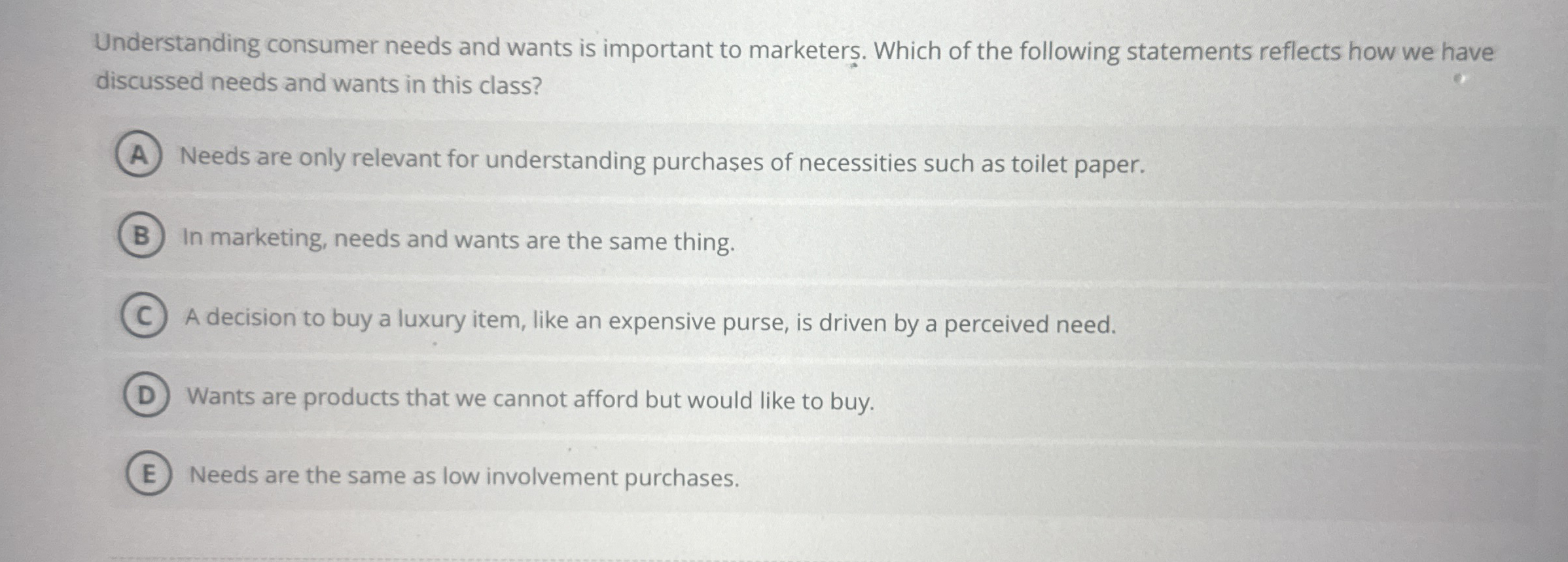  Understanding consumer needs and wants is important to marketers. Which of