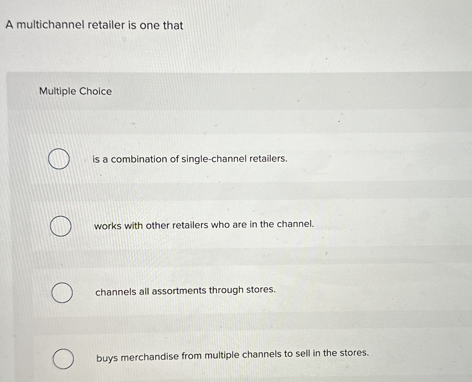  A multichannel retailer is one that Multiple Choice is a combination