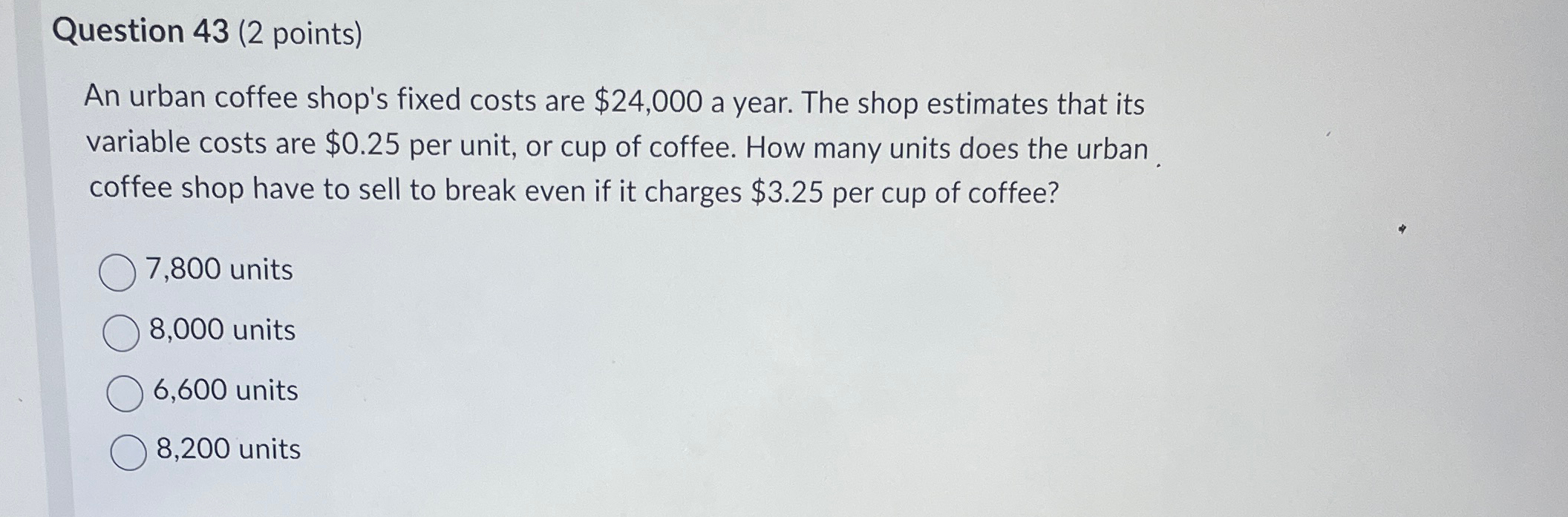  Question 43(2 points) An urban coffee shop's fixed costs are $24,000