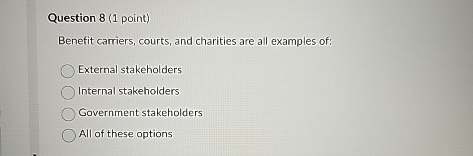  Question 8(1 point) Benefit carriers, courts, and charities are all examples