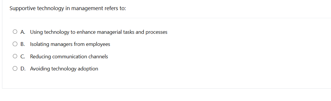  Supportive technology in management refers to: A. Using technology to enhance