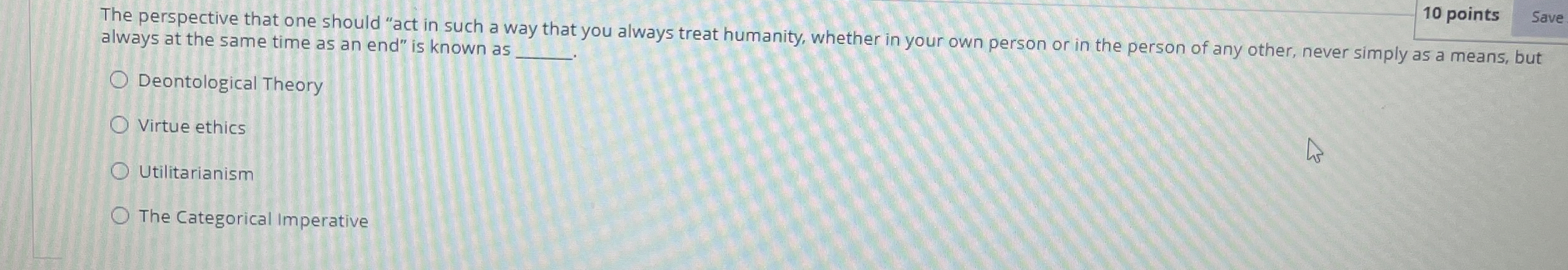  The perspective that one should "act in such a way that