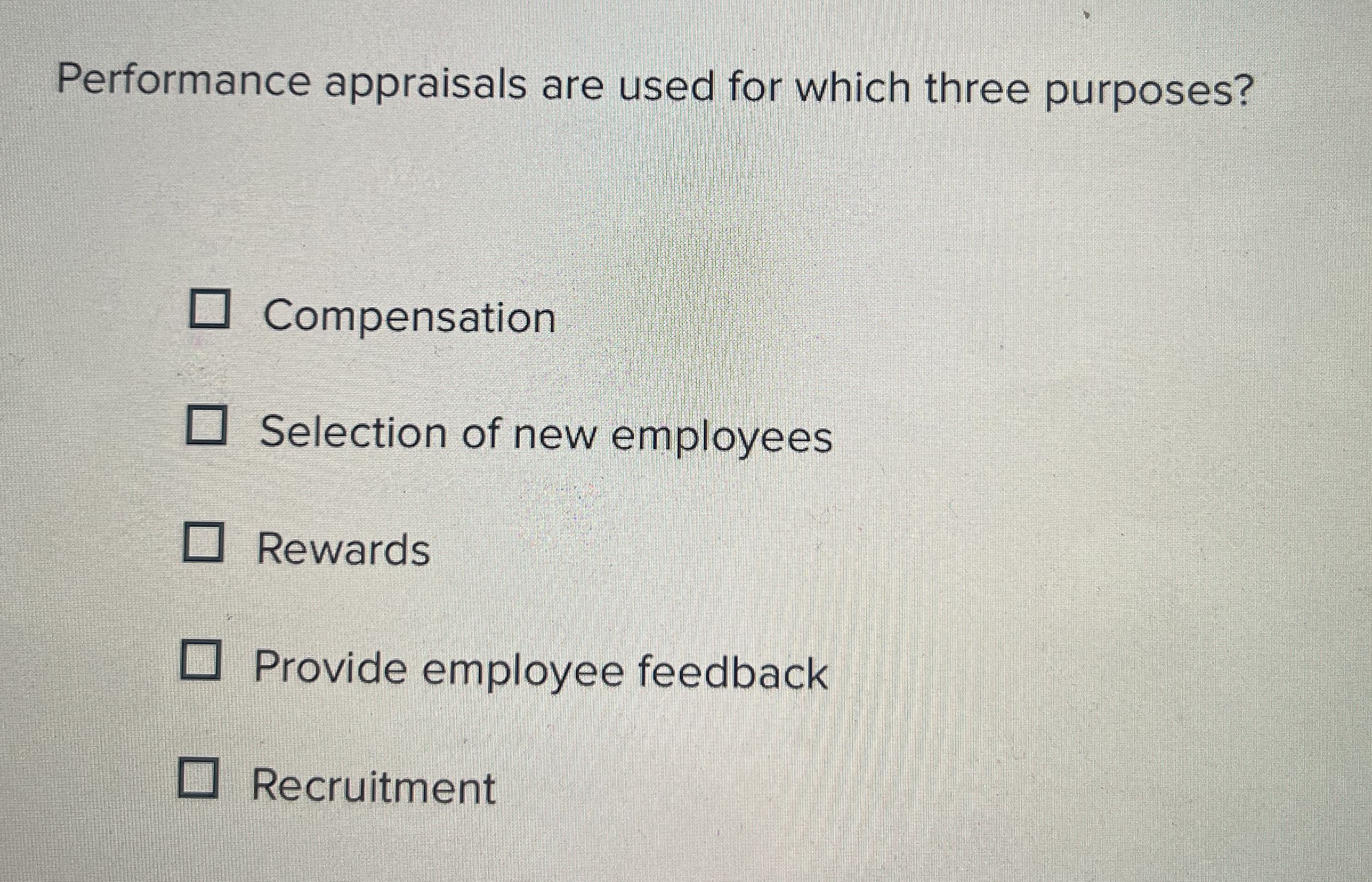  Performance appraisals are used for which three purposes? Compensation Selection of
