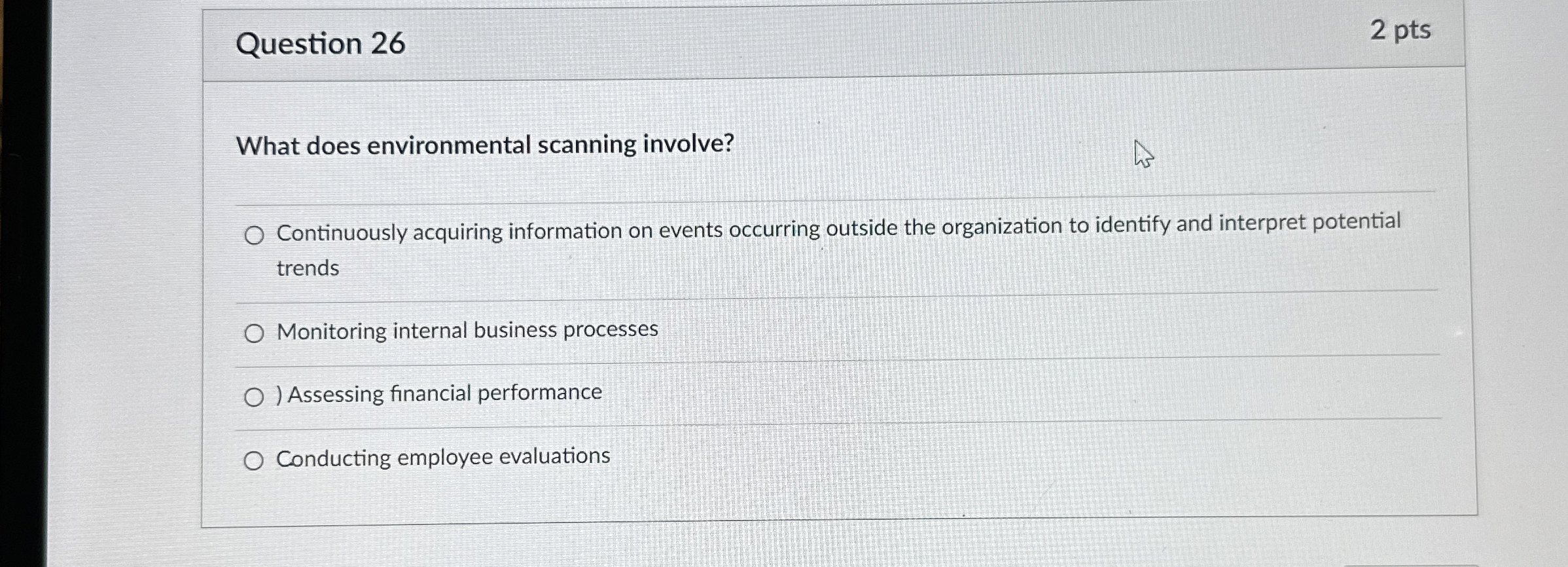  Question 26 2 pts What does environmental scanning involve? Continuously acquiring