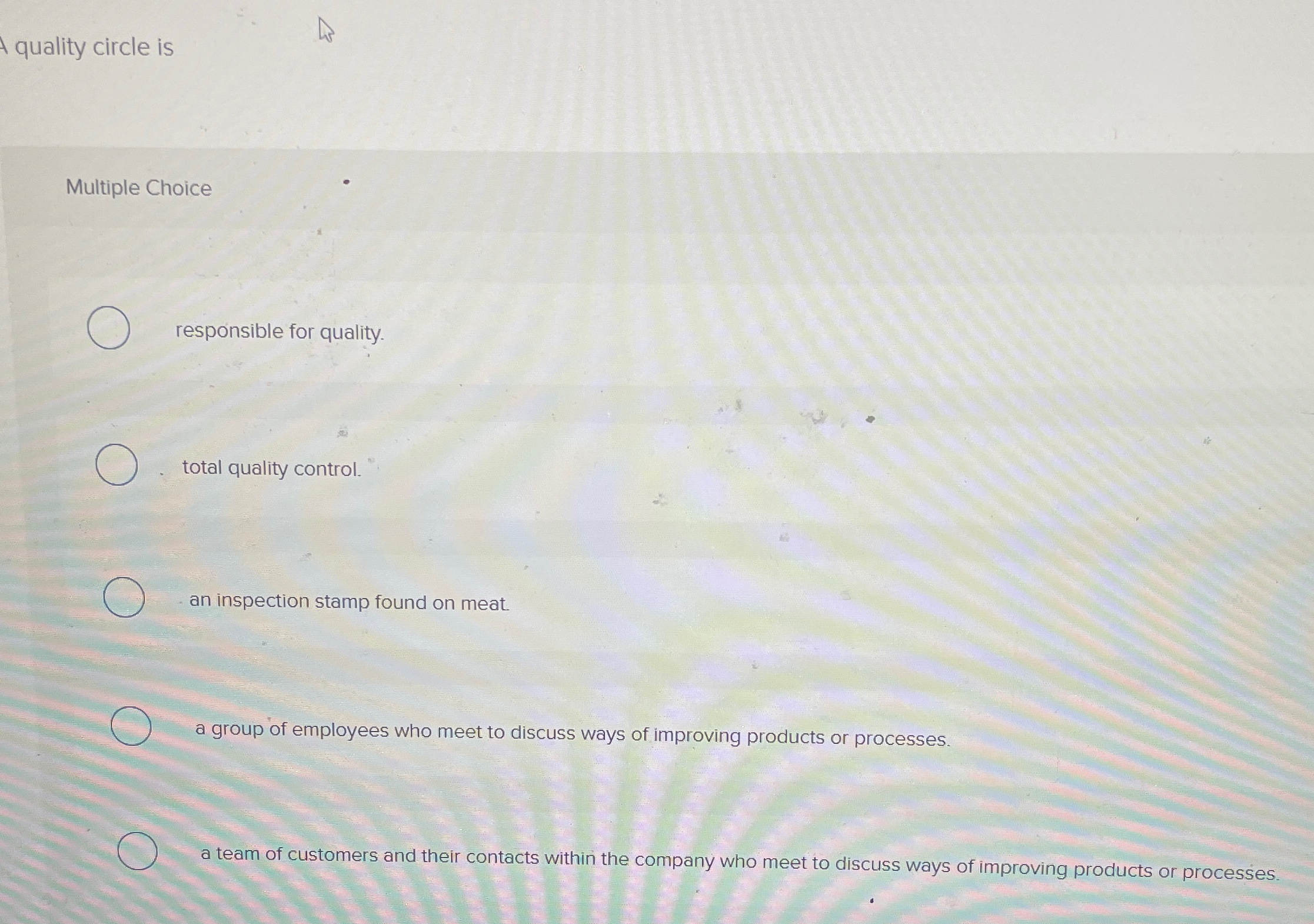  quality circle is Multiple Choice responsible for quality. total quality control.