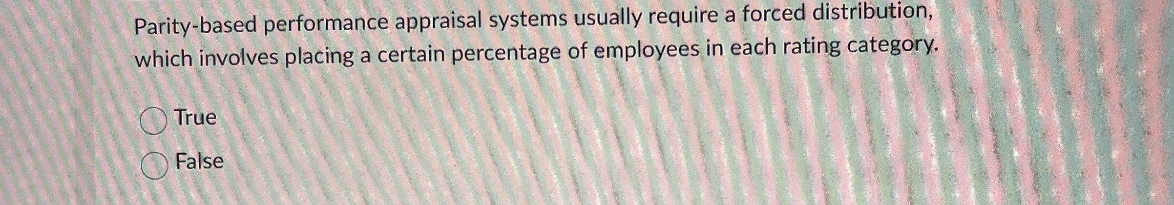  Parity-based performance appraisal systems usually require a forced distribution, which involves