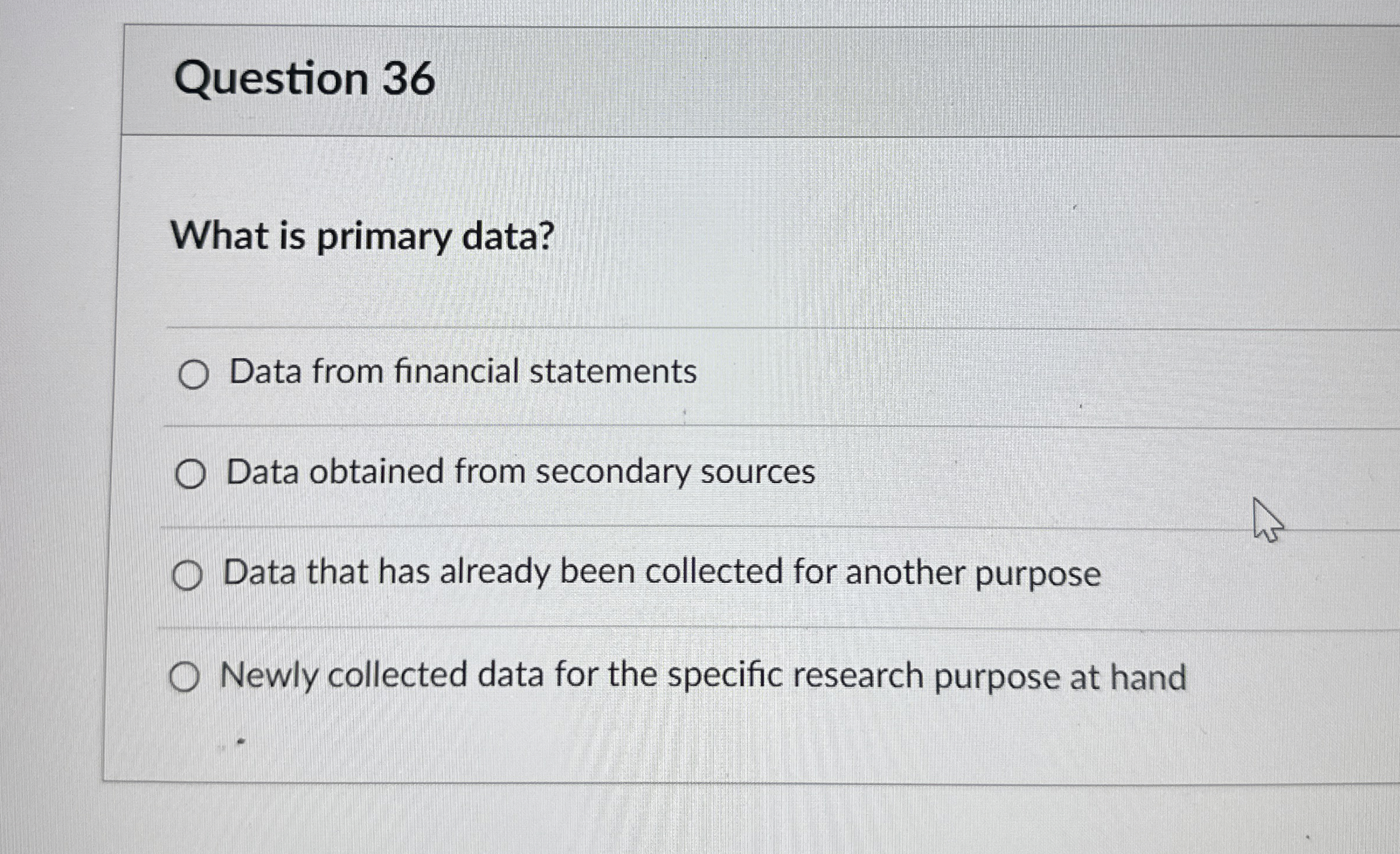  Question 36 What is primary data? Data from financial statements Data