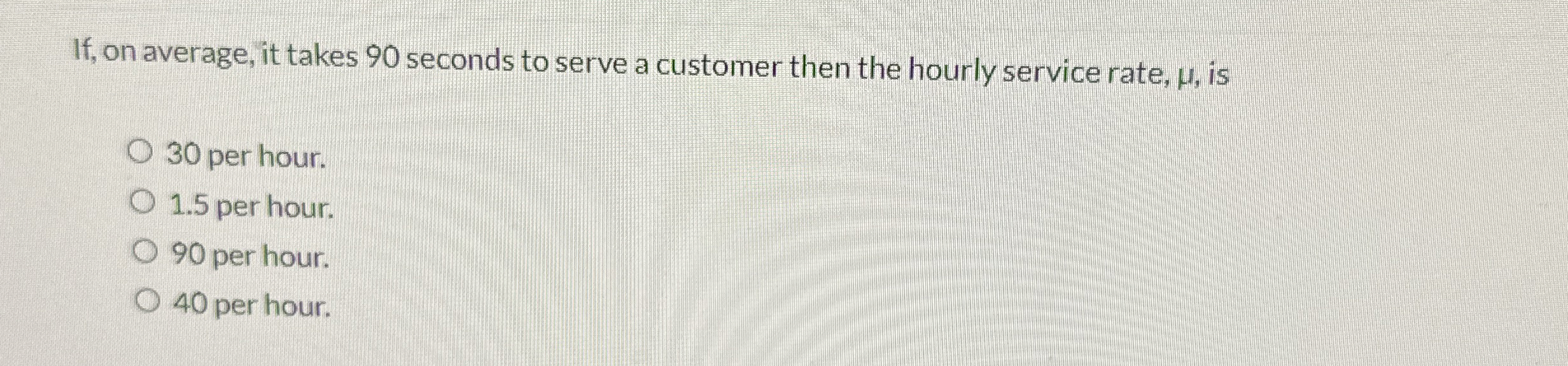  If, on average, it takes 90 seconds to serve a customer