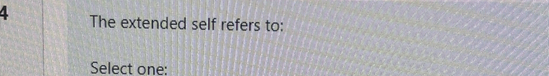  The extended self refers to: Select one: 