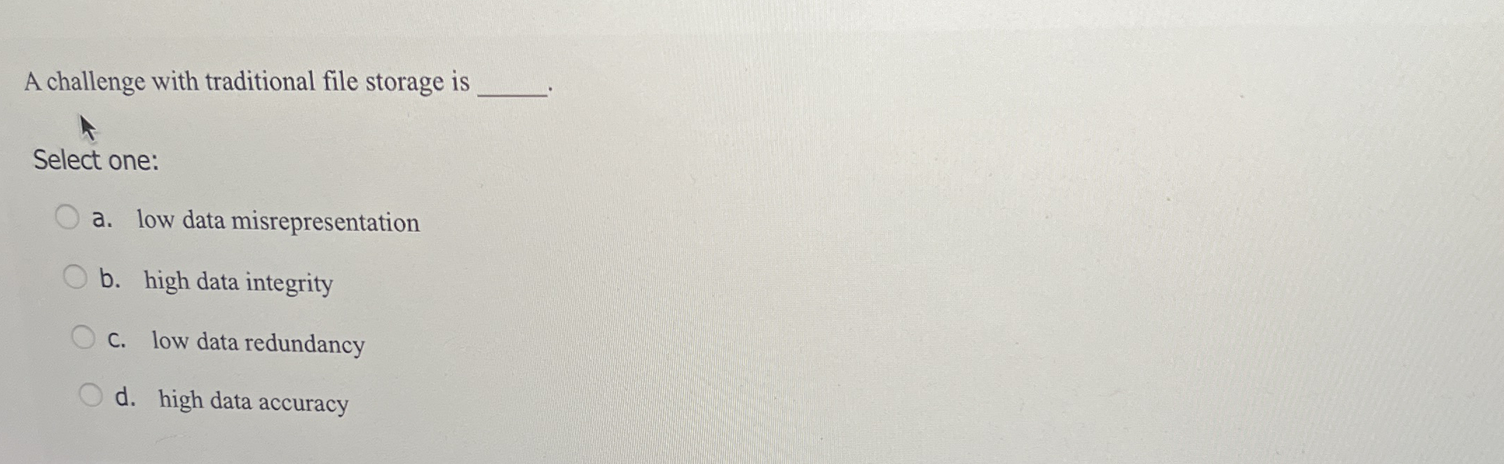  A challenge with traditional file storage is Select one: a. low