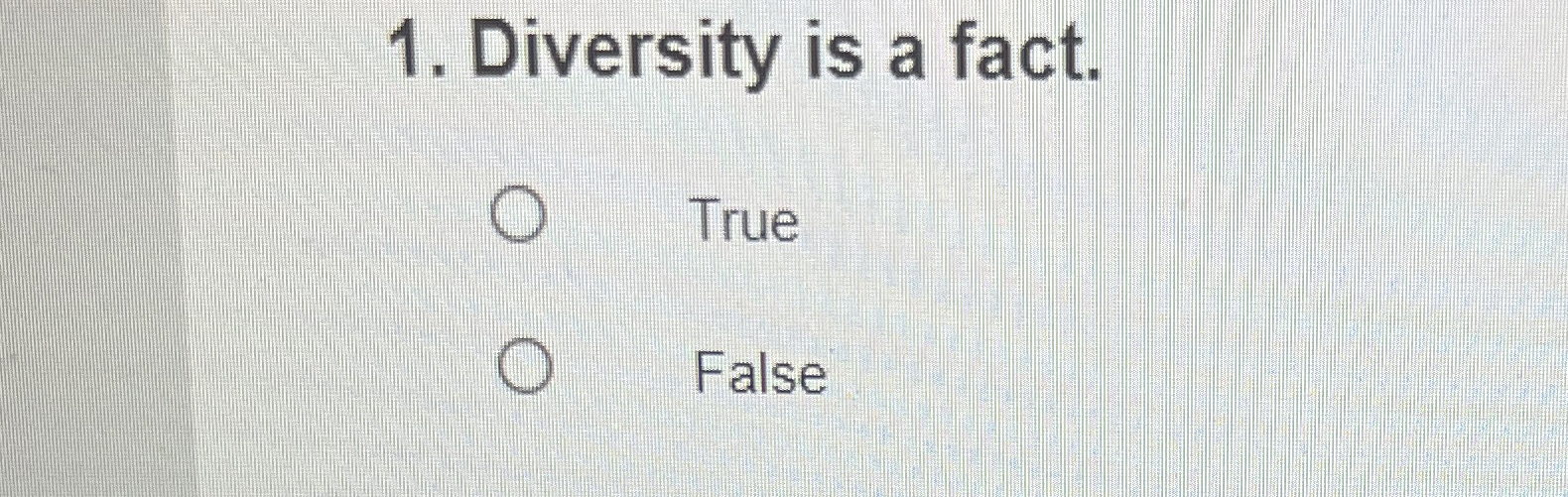  Diversity is a fact. True False 
