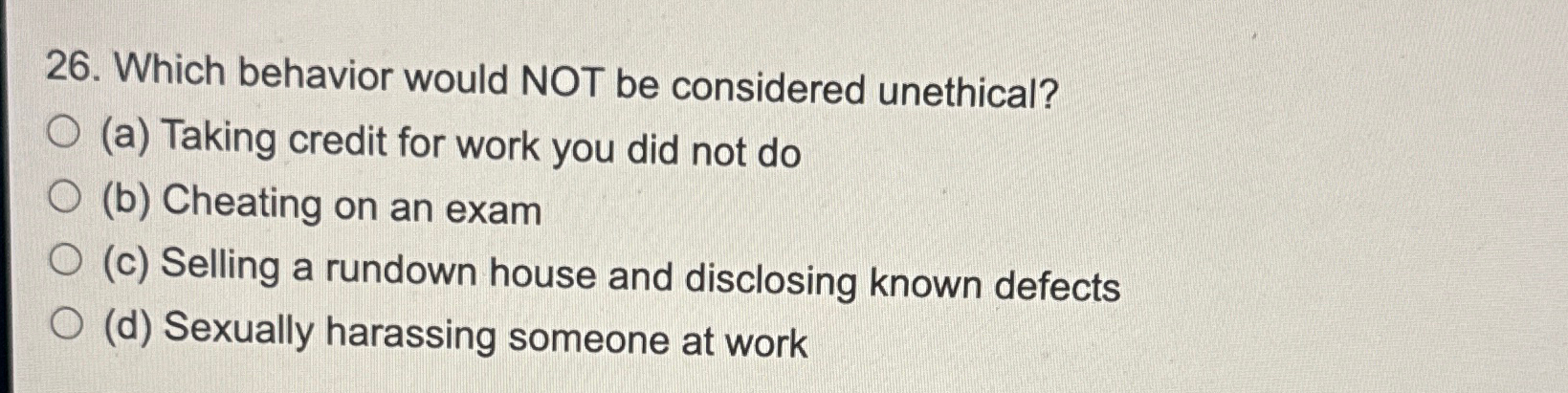  Which behavior would NOT be considered unethical? (a) Taking credit for