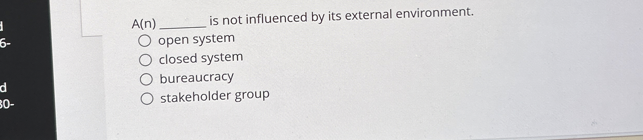  A(n) is not influenced by its external environment. open system closed