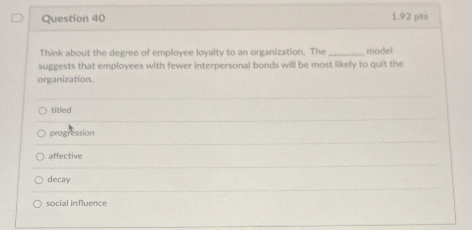  Question 40 1.92pts Think about the degree of employee loyalty to