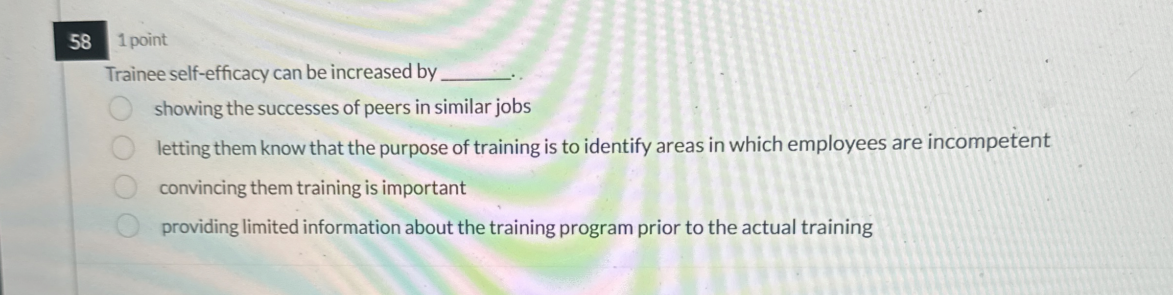  58 1 point Trainee self-efficacy can be increased by showing the