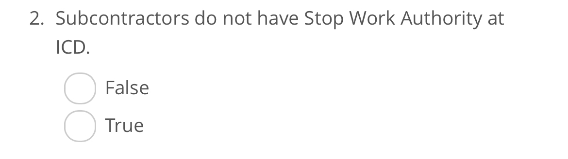  Subcontractors do not have Stop Work Authority at ICD. False True