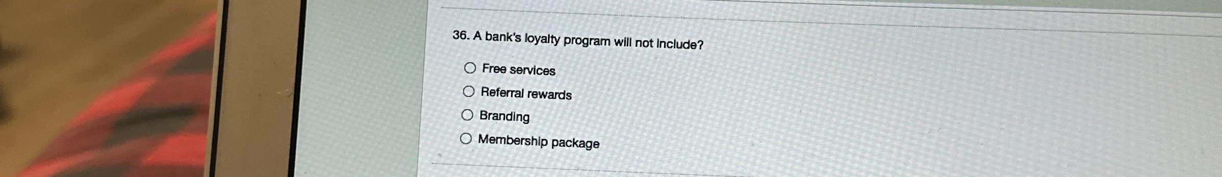  A bank's loyalty program will not include? Free services Referral rewards