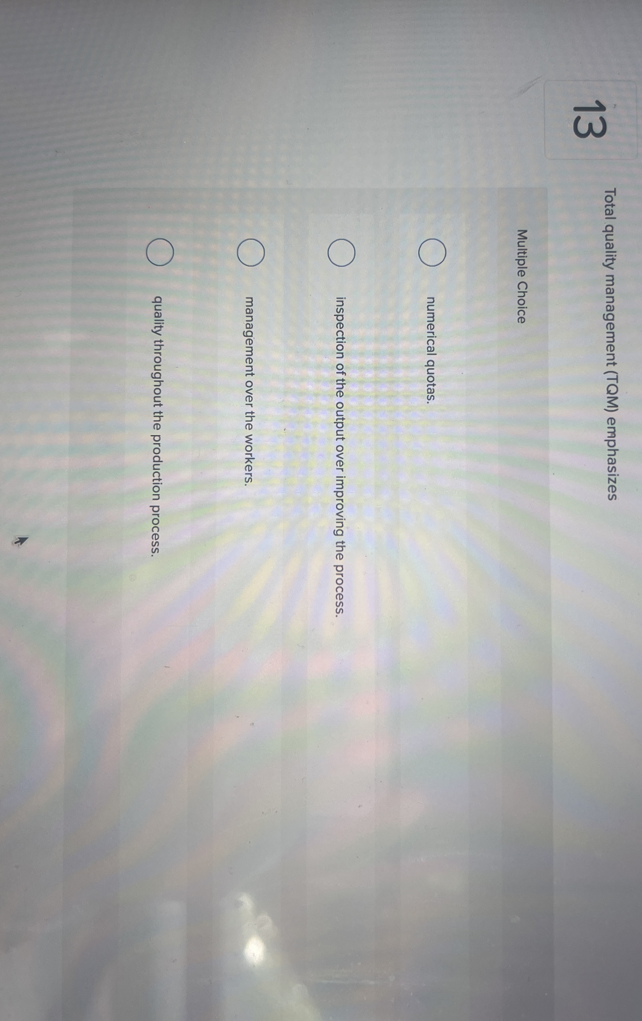  13 Total quality management (TQM) emphasizes Multiple Choice numerical quotas. inspection