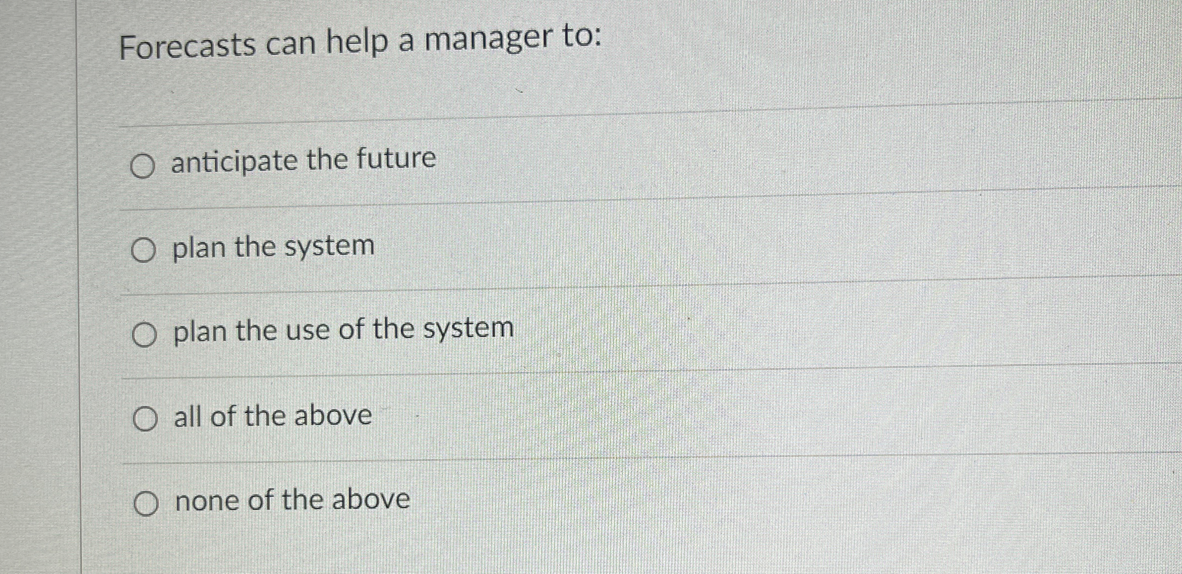  Forecasts can help a manager to: anticipate the future plan the