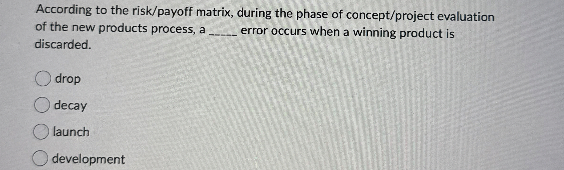  According to the risk/payoff matrix, during the phase of concept/project evaluation