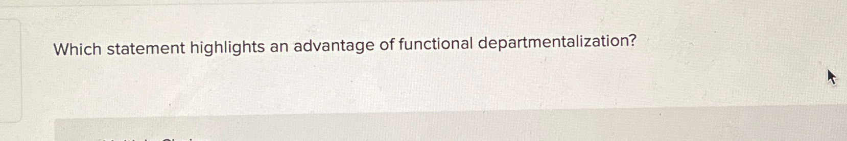  Which statement highlights an advantage of functional departmentalization? 