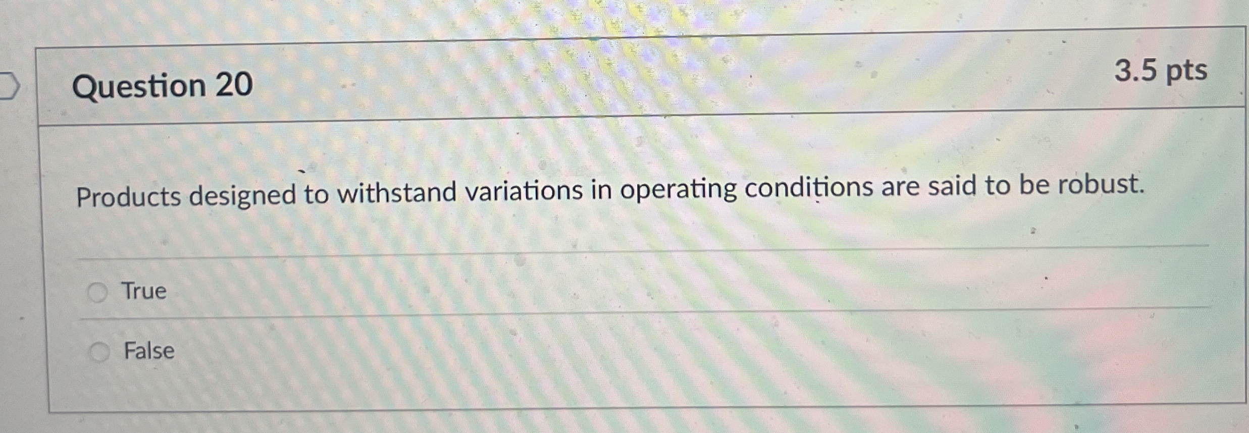  Question 20 3.5 pts Products designed to withstand variations in operating