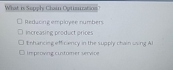  What is Supply Chain Optimization? Reducing employee numbers Increasing product prices