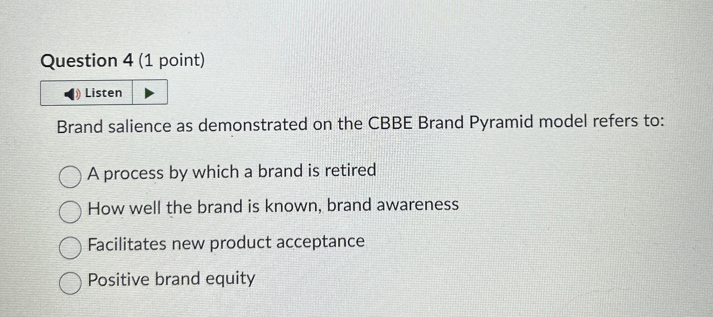  Question 4(1 point) Listen Brand salience as demonstrated on the CBBE