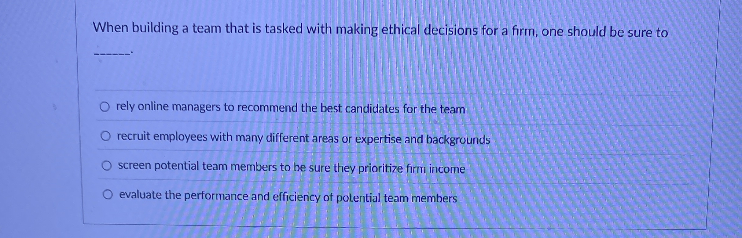  When building a team that is tasked with making ethical decisions