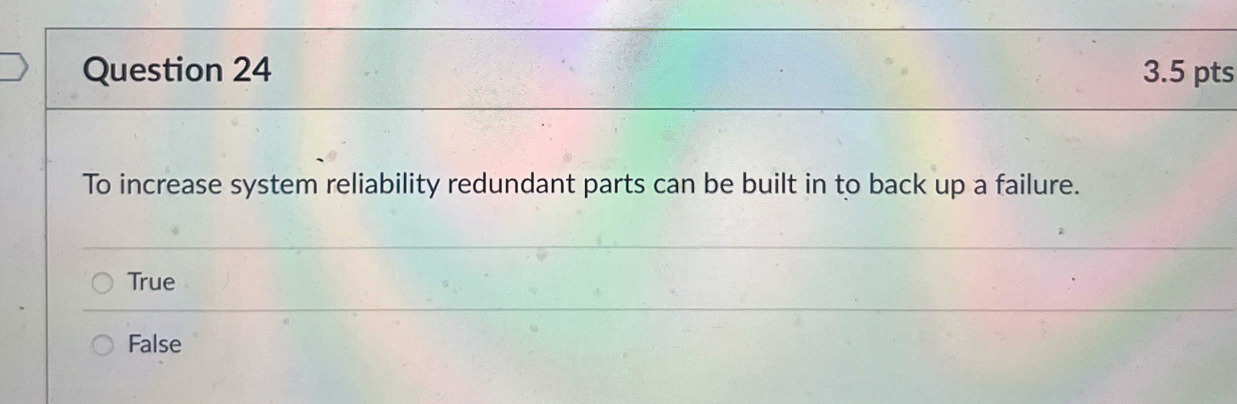  Question 24 3.5 pts To increase system reliability redundant parts can