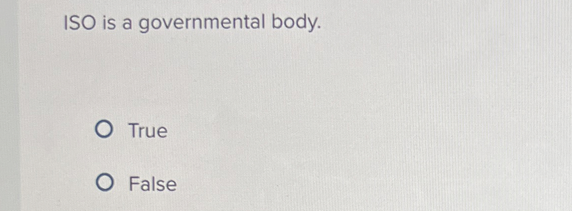  ISO is a governmental body. True False 