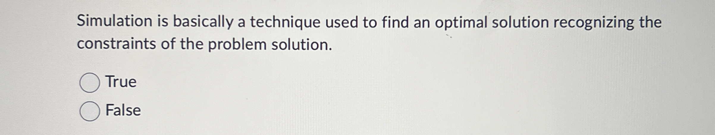  Simulation is basically a technique used to find an optimal solution