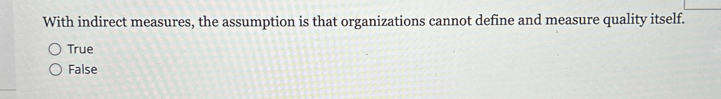  With indirect measures, the assumption is that organizations cannot define and