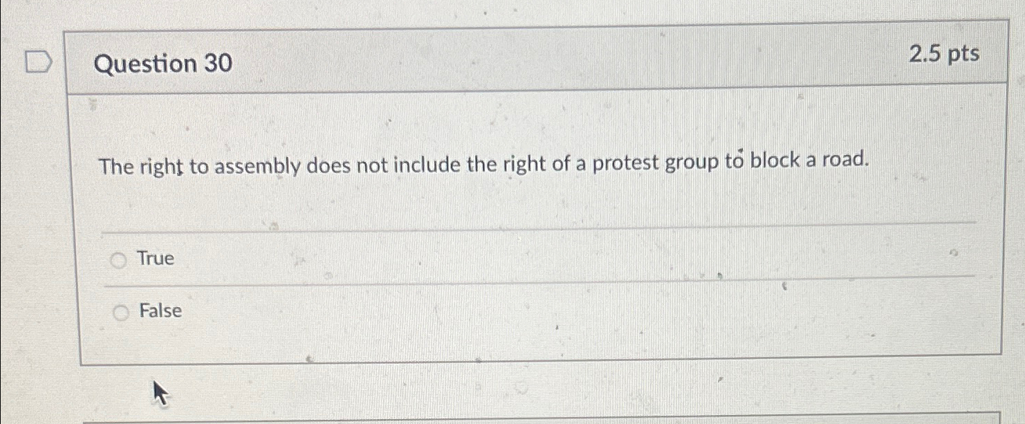  Question 30 2.5pts The right to assembly does not include the