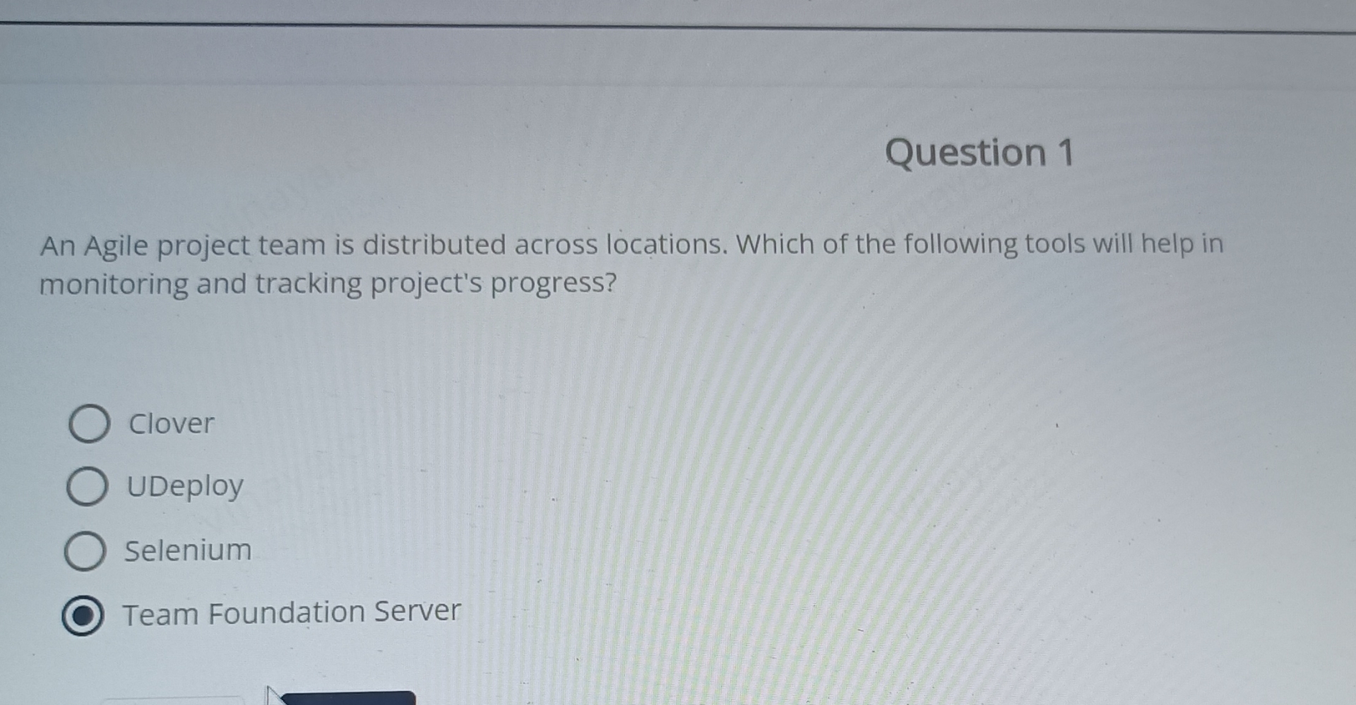  Question 1 An Agile project team is distributed across locations. Which