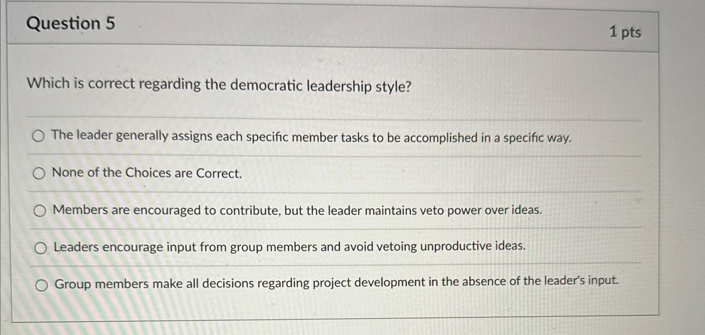  Question 5 1 pts Which is correct regarding the democratic leadership