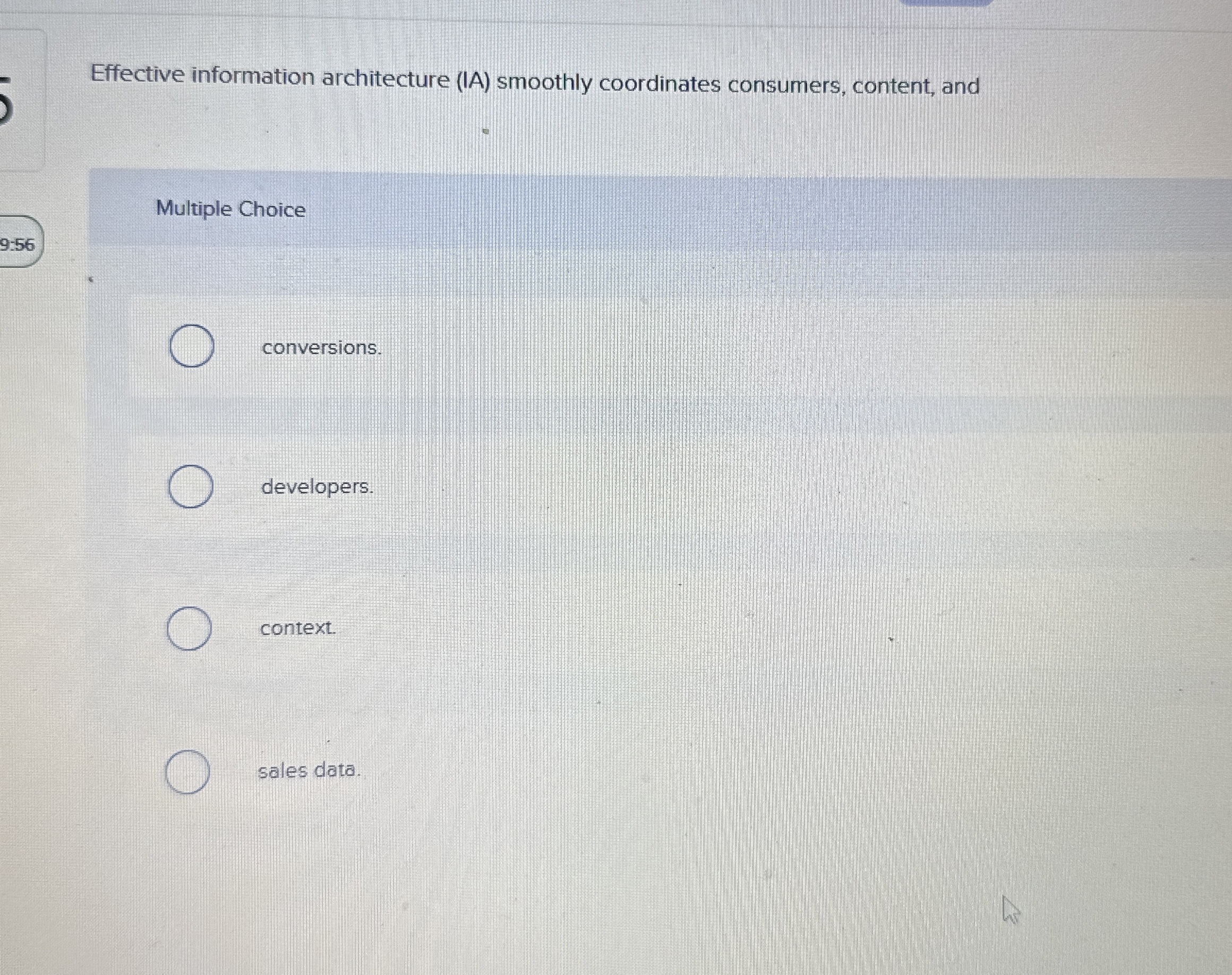  Effective information architecture (IA) smoothly coordinates consumers, content, and Multiple Choice