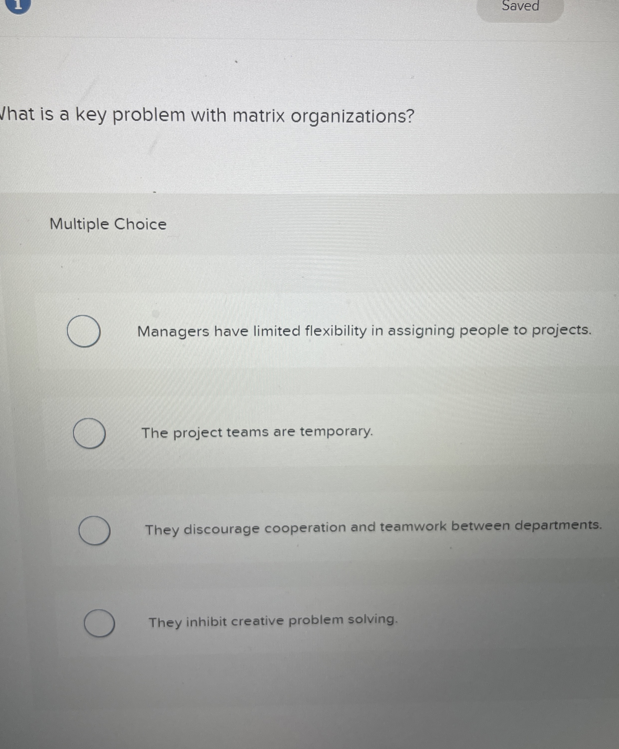  What is a key problem with matrix organizations? Multiple Choice Managers