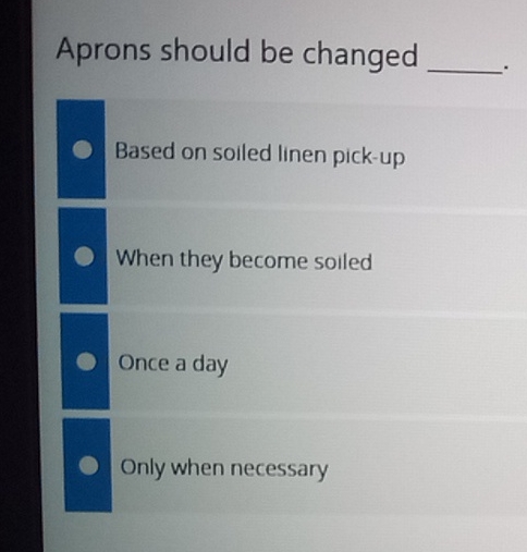  Aprons should be changed Based on soiled linen pick-up When they